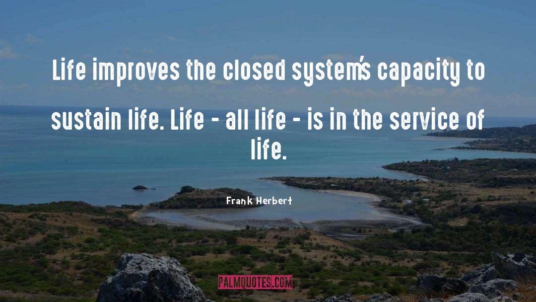 Frank Herbert Quotes: Life improves the closed system's