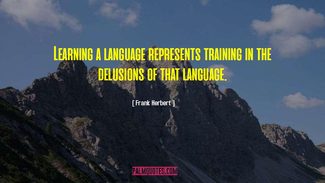 Frank Herbert Quotes: Learning a language represents training
