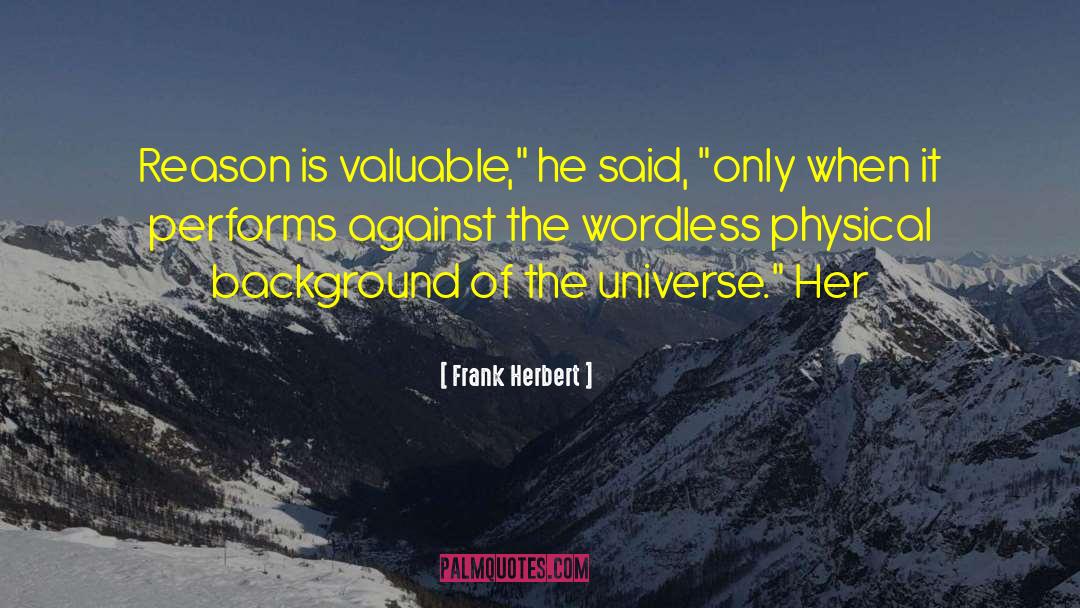 Frank Herbert Quotes: Reason is valuable,