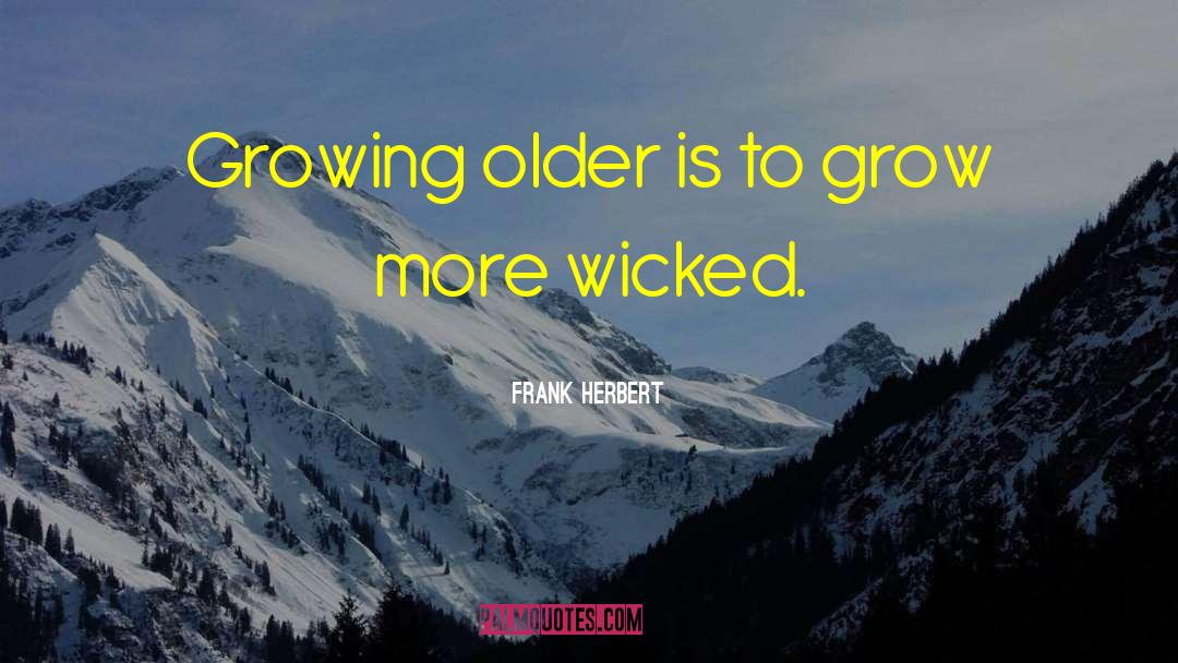 Frank Herbert Quotes: Growing older is to grow