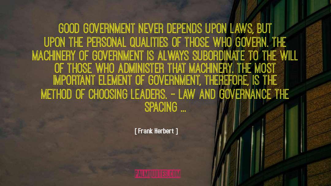 Frank Herbert Quotes: Good government never depends upon