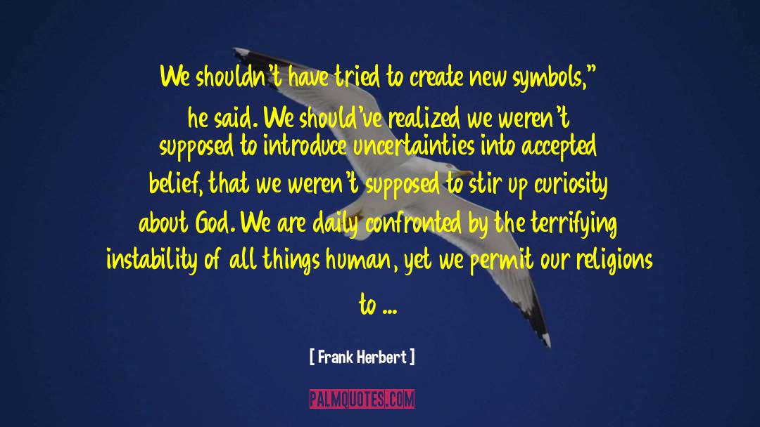 Frank Herbert Quotes: We shouldn't have tried to