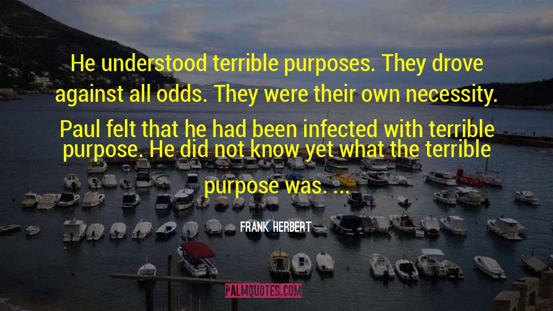 Frank Herbert Quotes: He understood terrible purposes. They