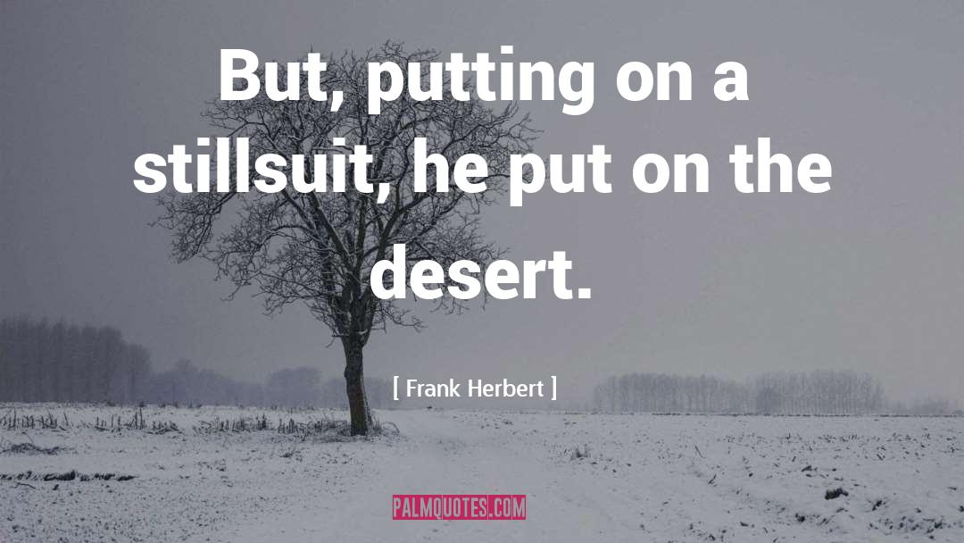 Frank Herbert Quotes: But, putting on a stillsuit,