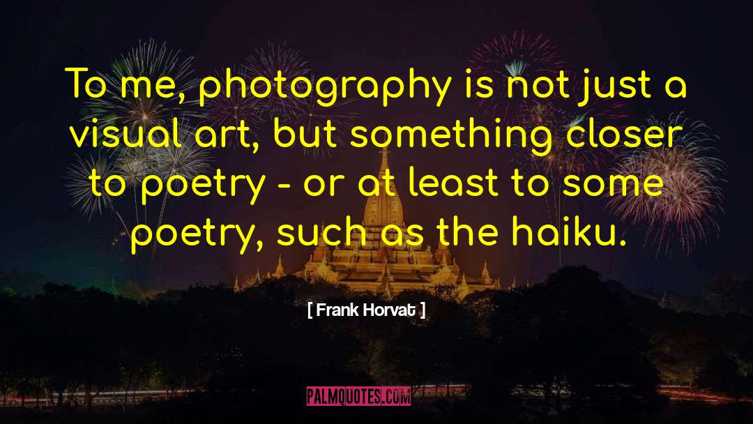 Frank Horvat Quotes: To me, photography is not