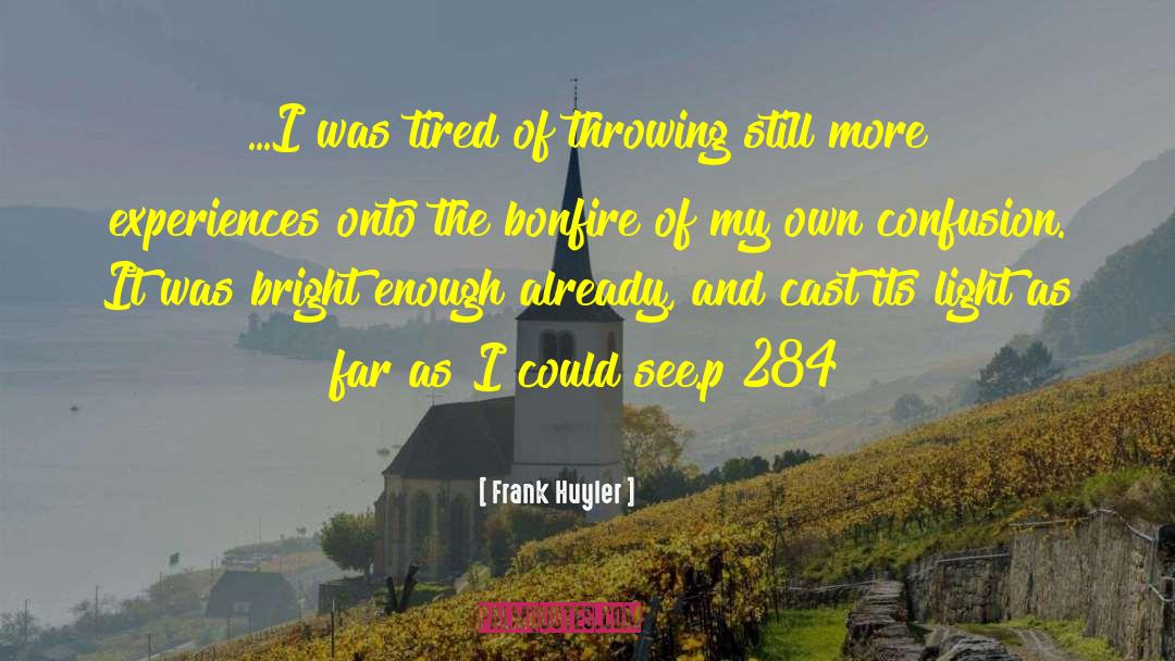Frank Huyler Quotes: ...I was tired of throwing