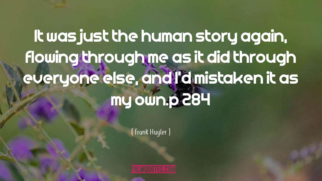 Frank Huyler Quotes: It was just the human
