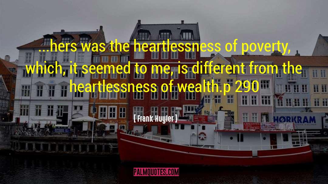 Frank Huyler Quotes: ...hers was the heartlessness of