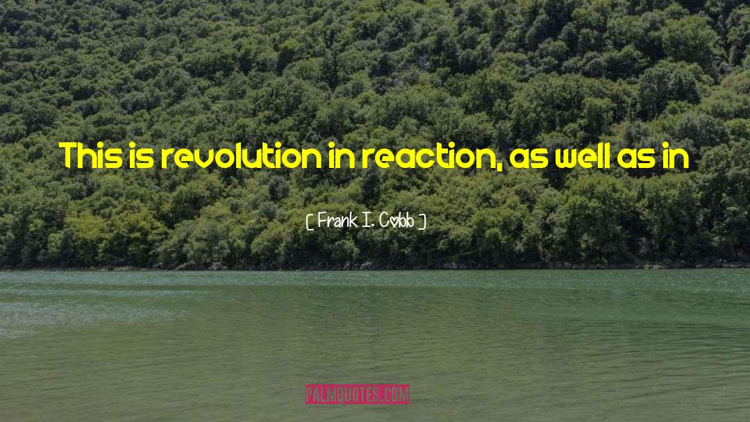 Frank I. Cobb Quotes: This is revolution in reaction,