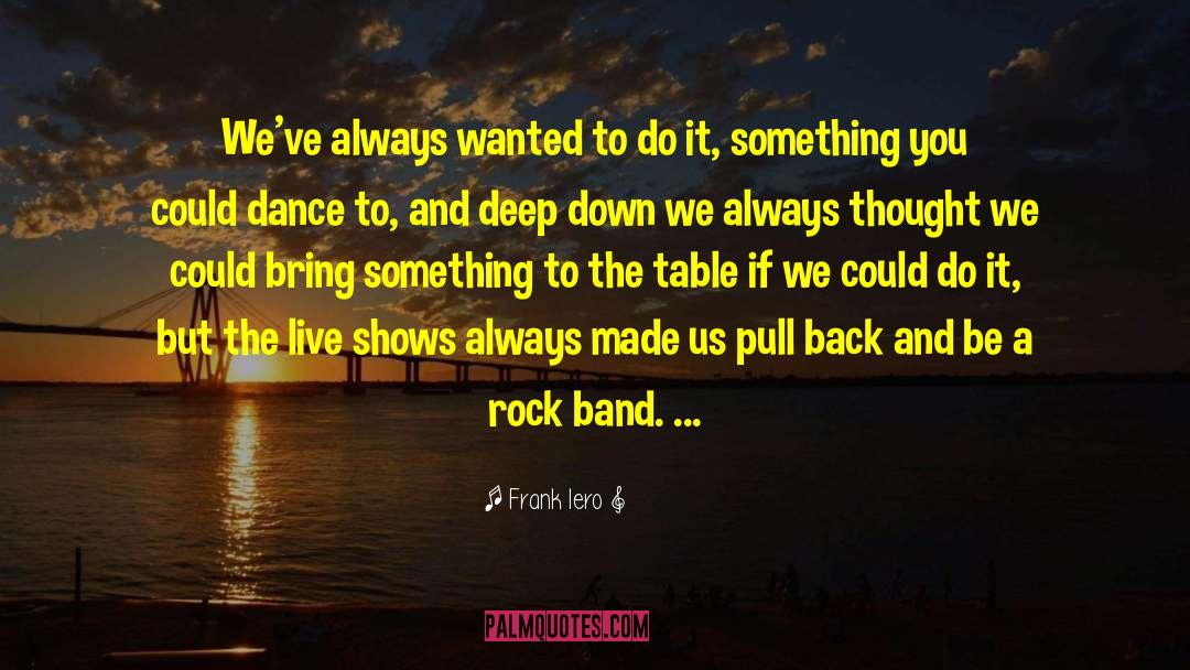 Frank Iero Quotes: We've always wanted to do