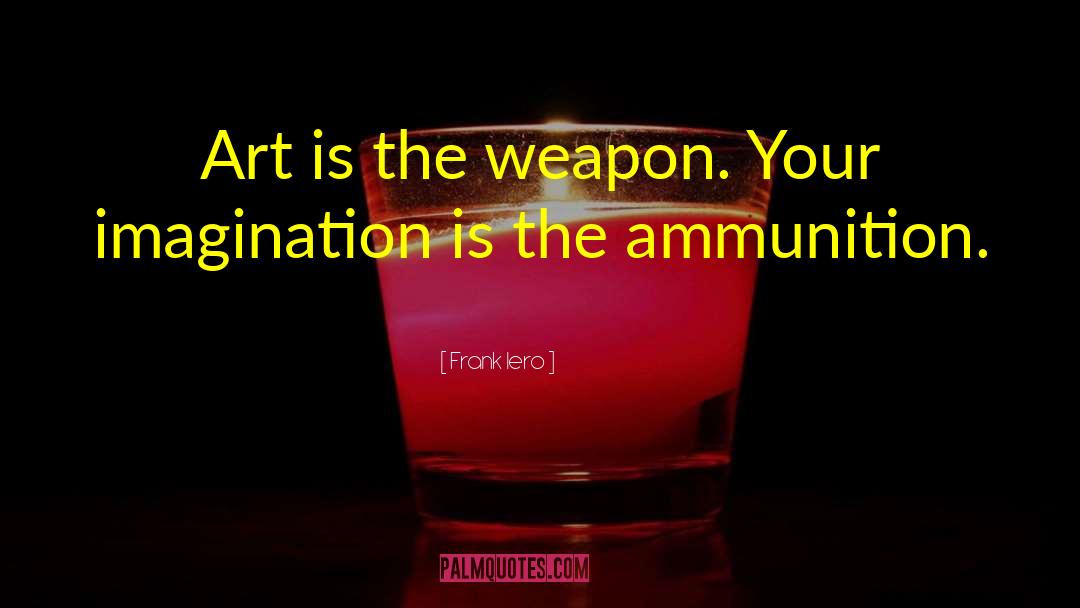 Frank Iero Quotes: Art is the weapon. Your