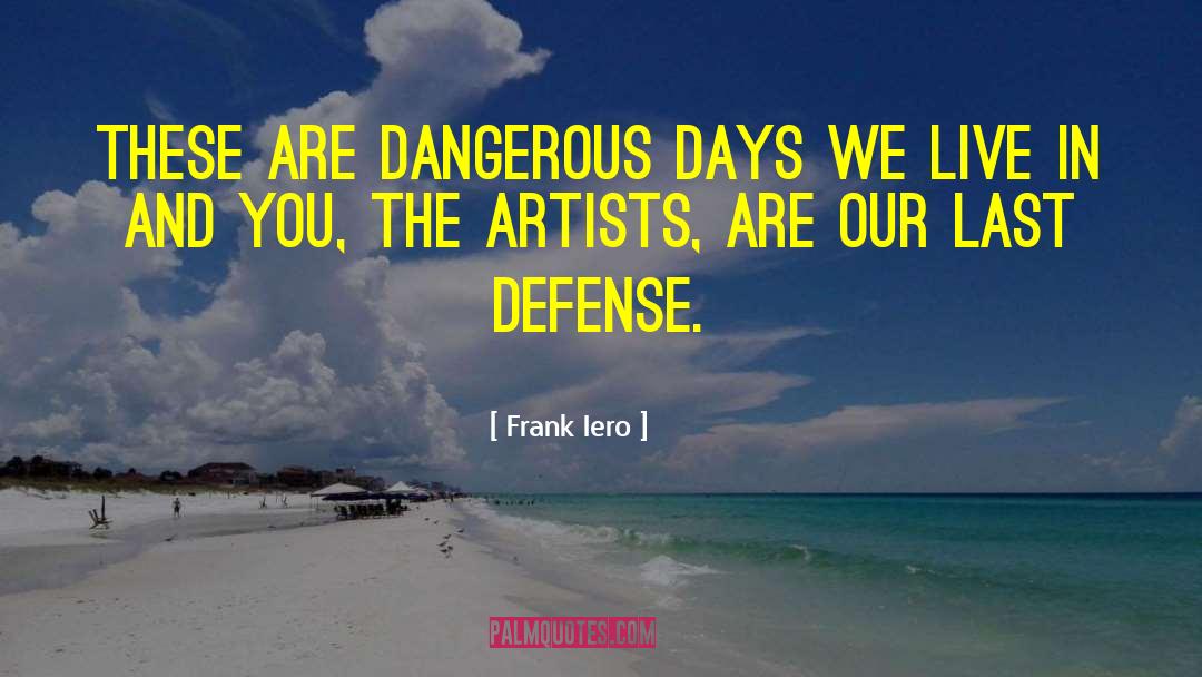 Frank Iero Quotes: These are dangerous days we