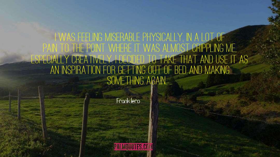 Frank Iero Quotes: I was feeling miserable physically,