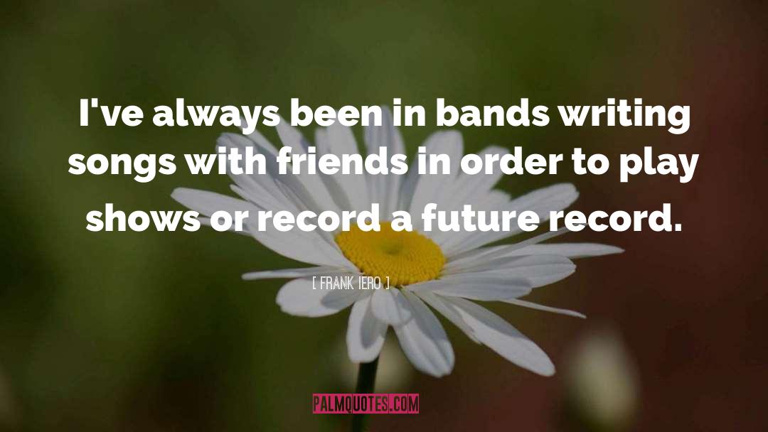 Frank Iero Quotes: I've always been in bands
