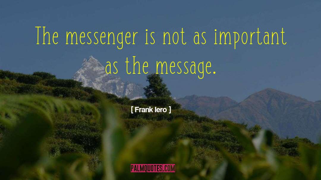 Frank Iero Quotes: The messenger is not as