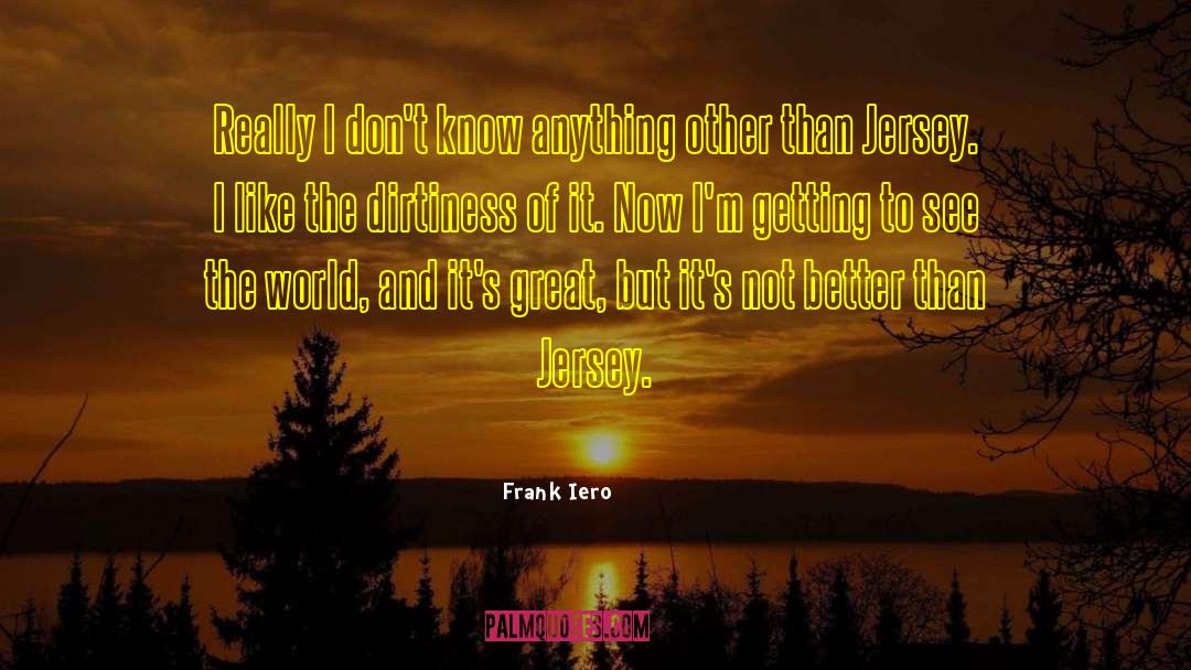 Frank Iero Quotes: Really I don't know anything