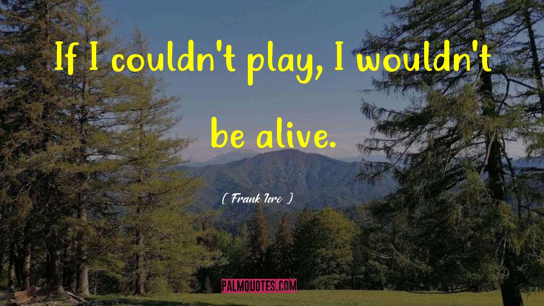 Frank Iero Quotes: If I couldn't play, I