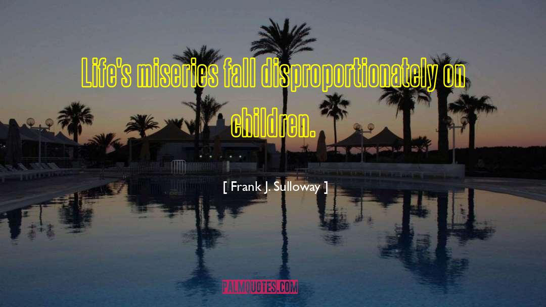 Frank J. Sulloway Quotes: Life's miseries fall disproportionately on