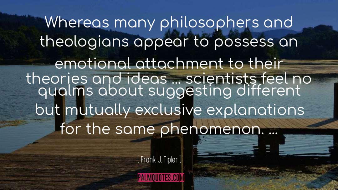 Frank J. Tipler Quotes: Whereas many philosophers and theologians