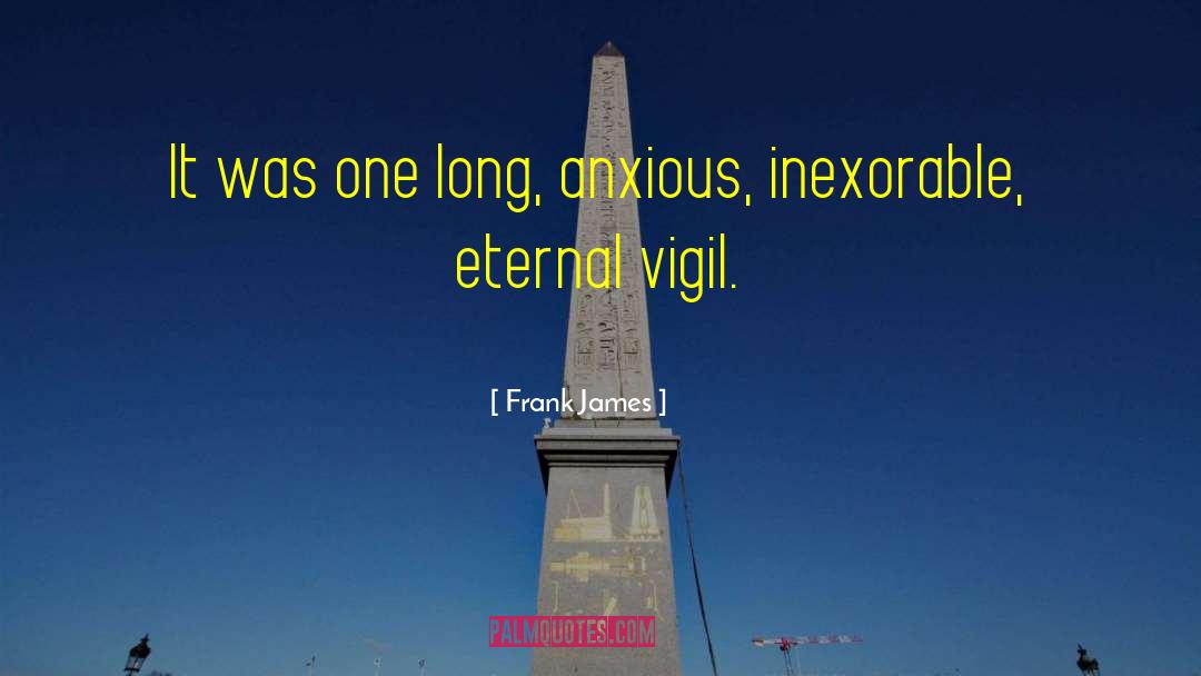 Frank James Quotes: It was one long, anxious,