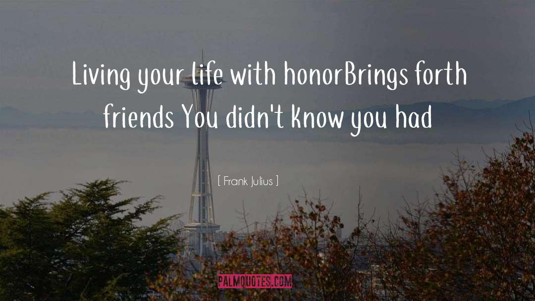 Frank Julius Quotes: Living your life with honor<br