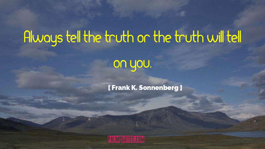 Frank K. Sonnenberg Quotes: Always tell the truth or