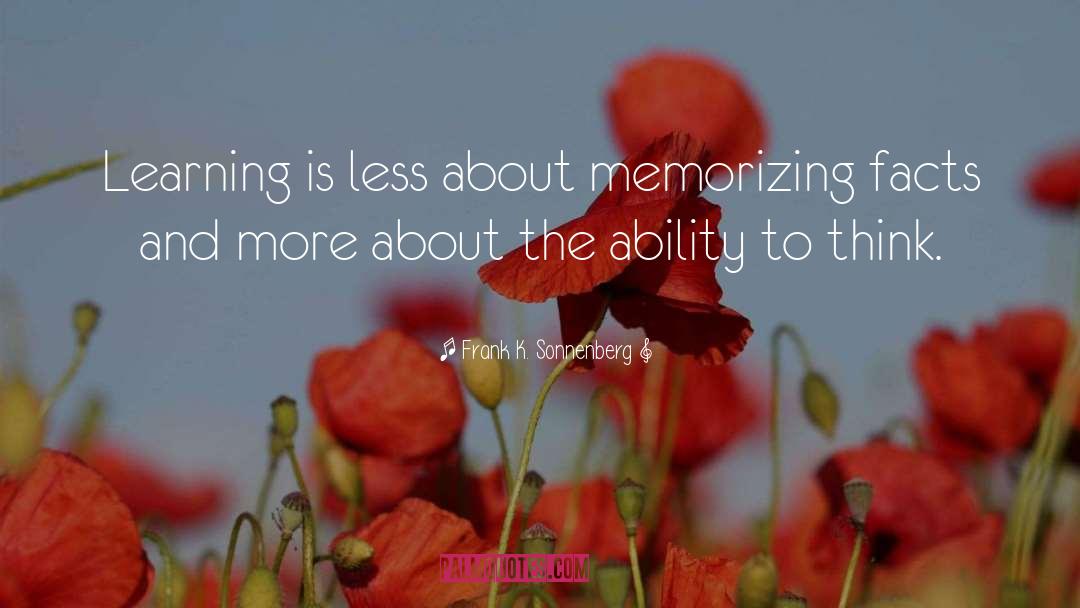 Frank K. Sonnenberg Quotes: Learning is less about memorizing