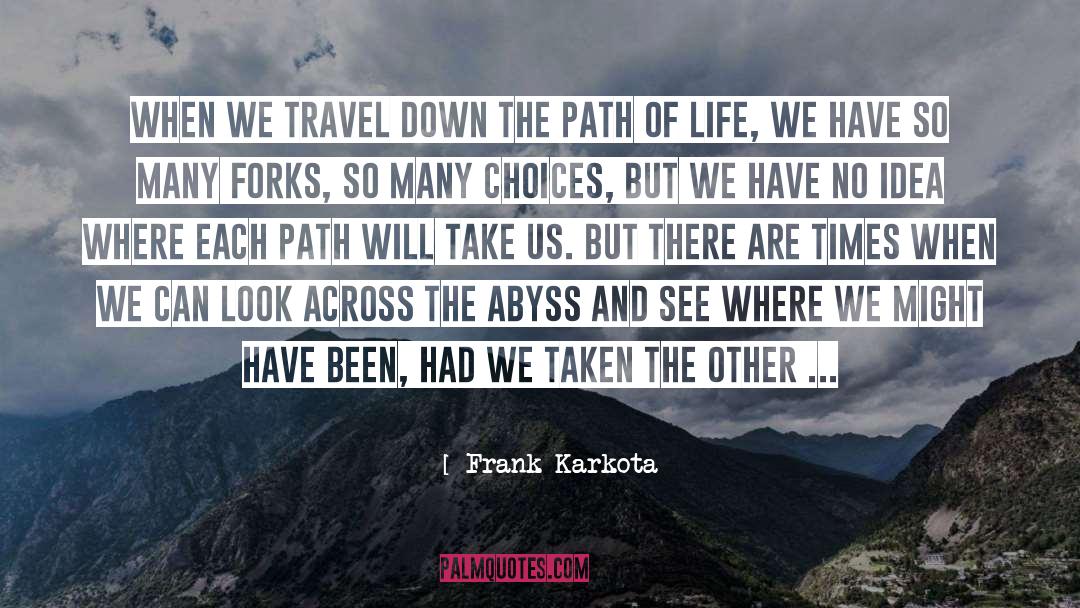 Frank Karkota Quotes: When we travel down the