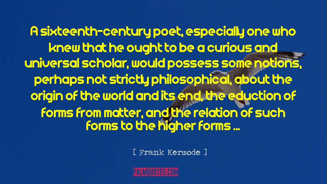 Frank Kermode Quotes: A sixteenth-century poet, especially one