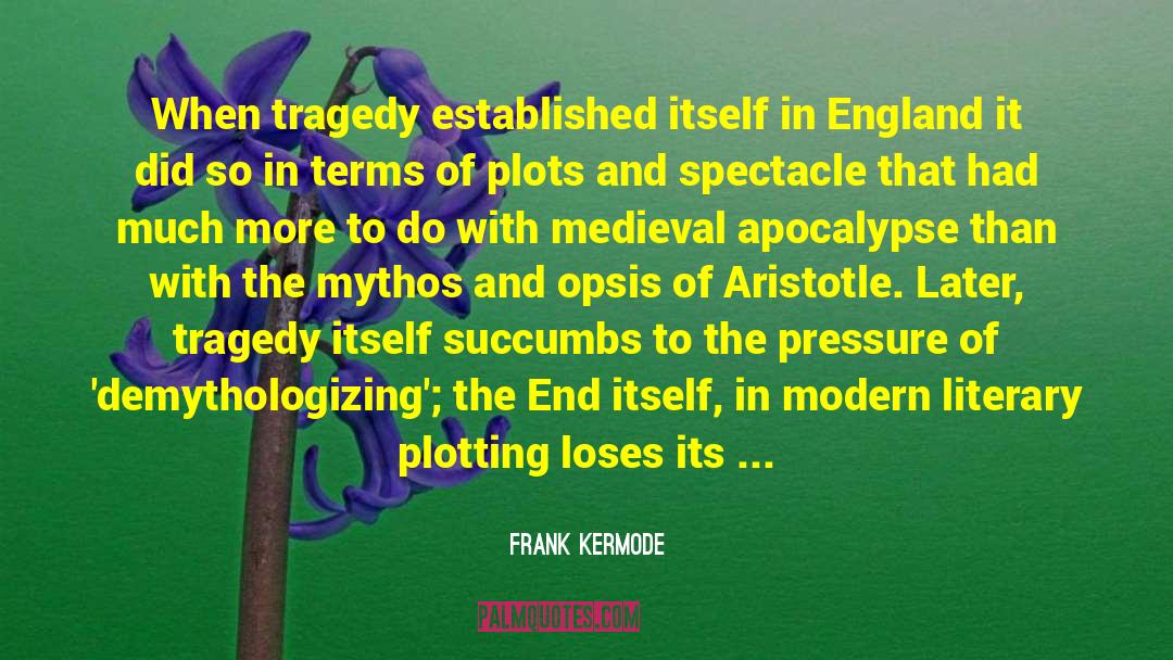 Frank Kermode Quotes: When tragedy established itself in