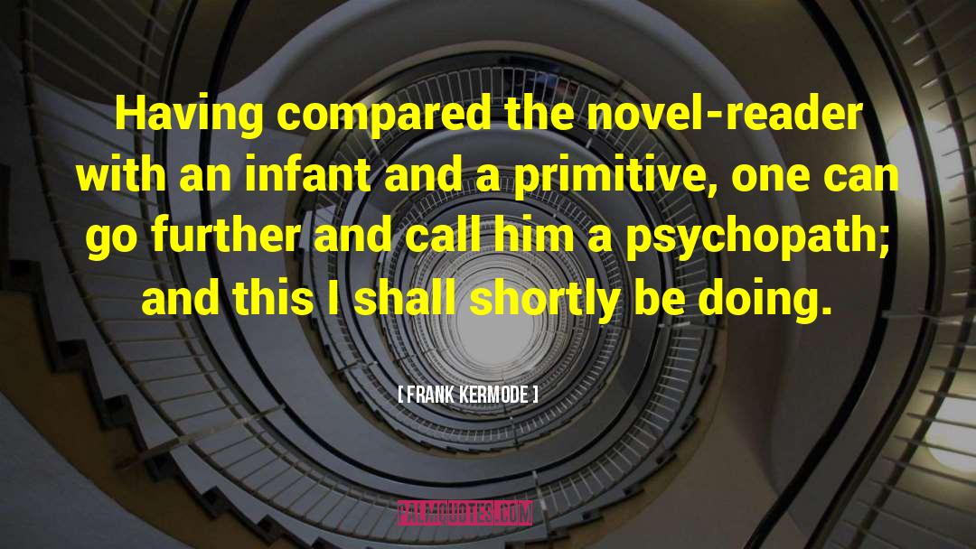 Frank Kermode Quotes: Having compared the novel-reader with