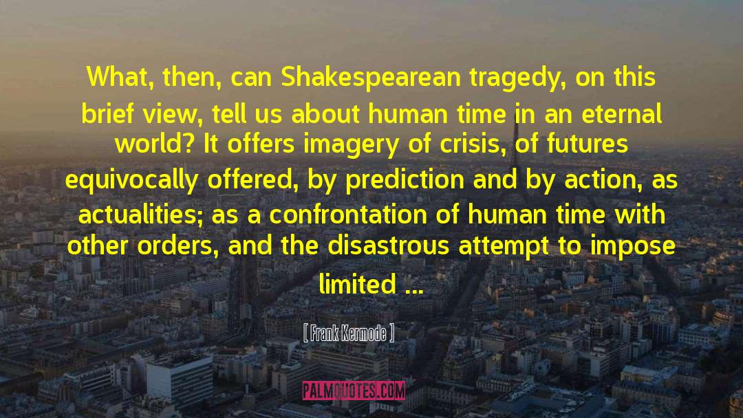 Frank Kermode Quotes: What, then, can Shakespearean tragedy,