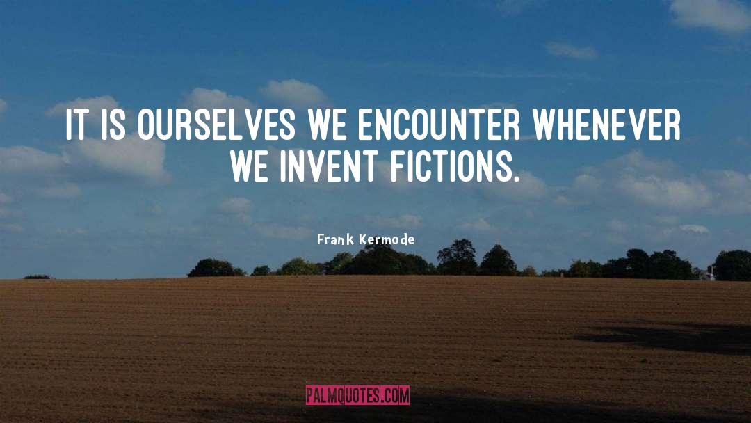 Frank Kermode Quotes: It is ourselves we encounter