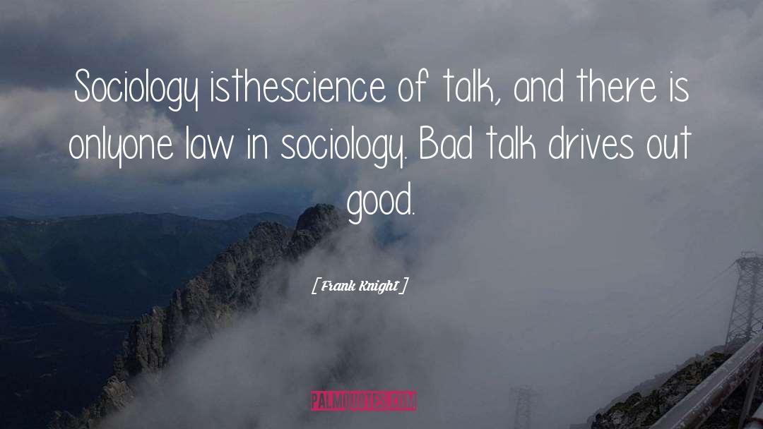 Frank Knight Quotes: Sociology isthescience of talk, and