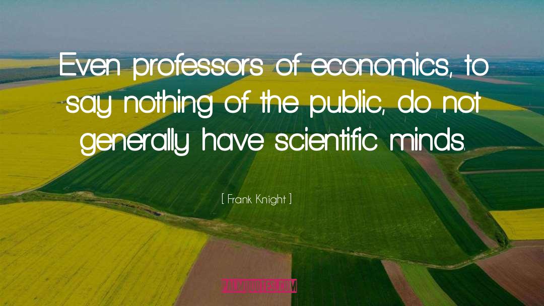 Frank Knight Quotes: Even professors of economics, to