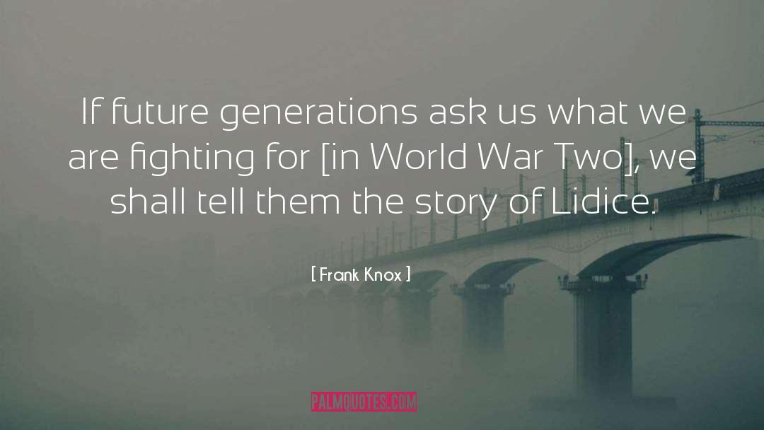 Frank Knox Quotes: If future generations ask us