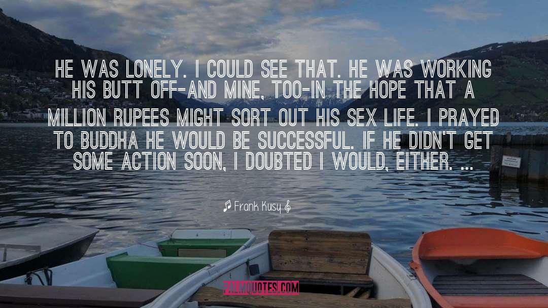 Frank Kusy Quotes: He was lonely. I could