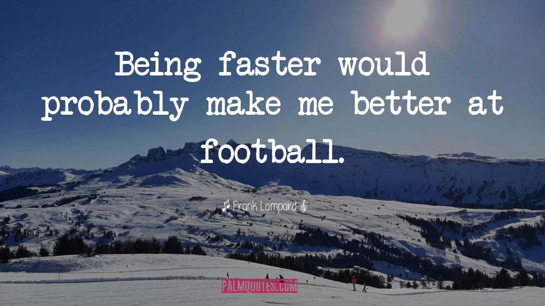 Frank Lampard Quotes: Being faster would probably make