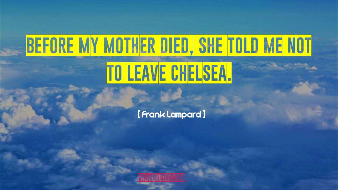 Frank Lampard Quotes: Before my mother died, she