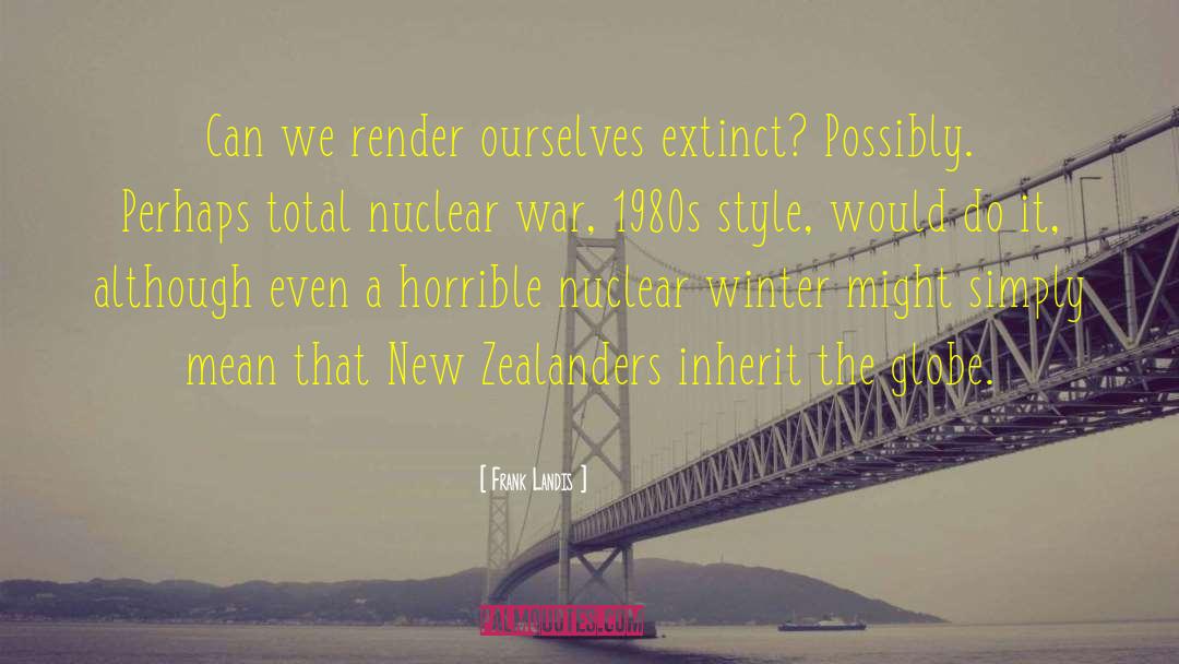Frank Landis Quotes: Can we render ourselves extinct?