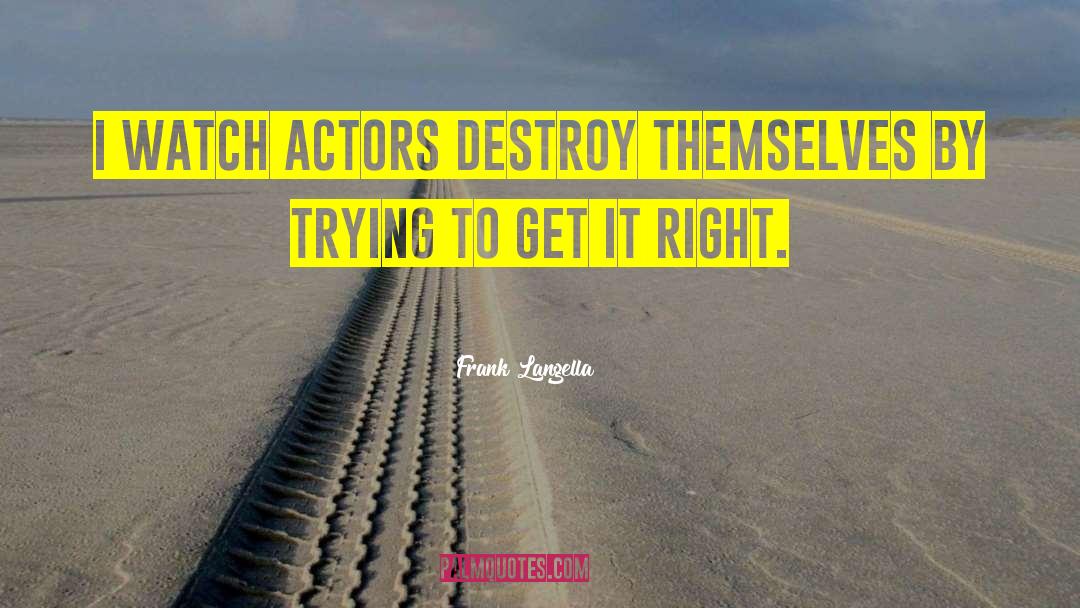 Frank Langella Quotes: I watch actors destroy themselves