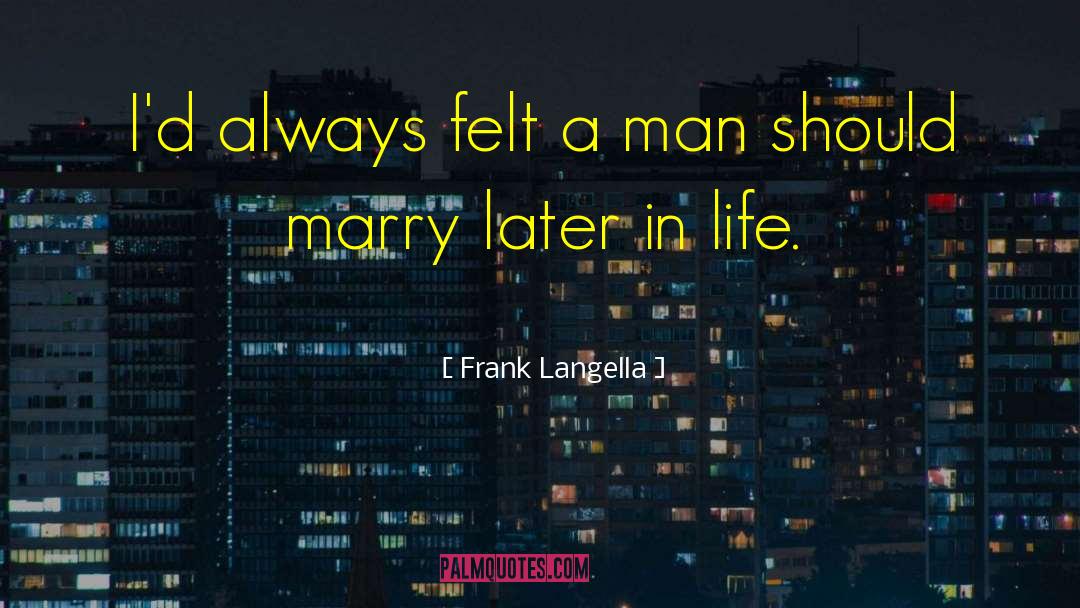 Frank Langella Quotes: I'd always felt a man