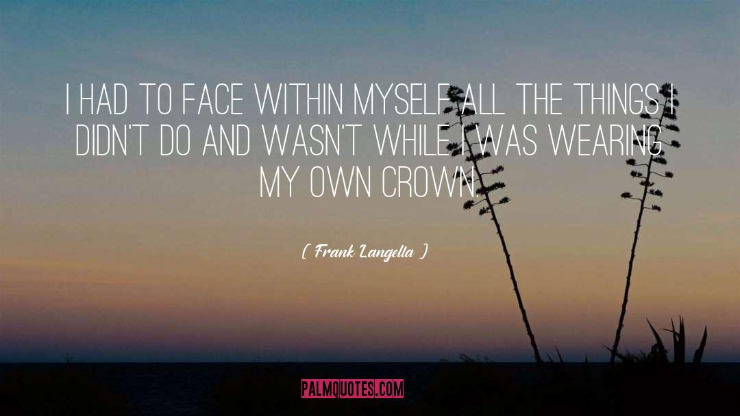Frank Langella Quotes: I had to face within