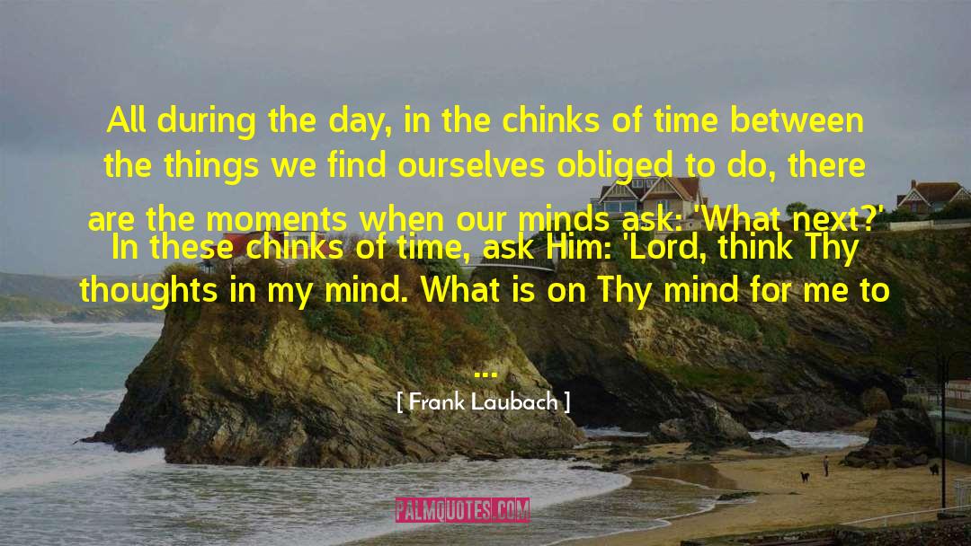 Frank Laubach Quotes: All during the day, in