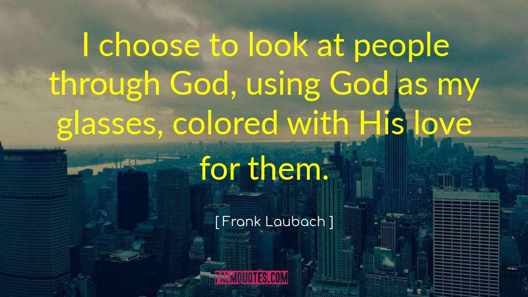 Frank Laubach Quotes: I choose to look at