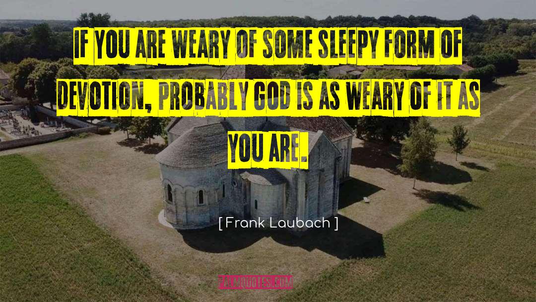 Frank Laubach Quotes: If you are weary of