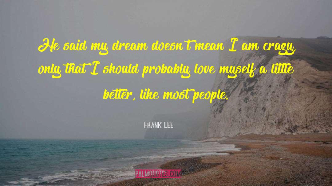 Frank Lee Quotes: He said my dream doesn't