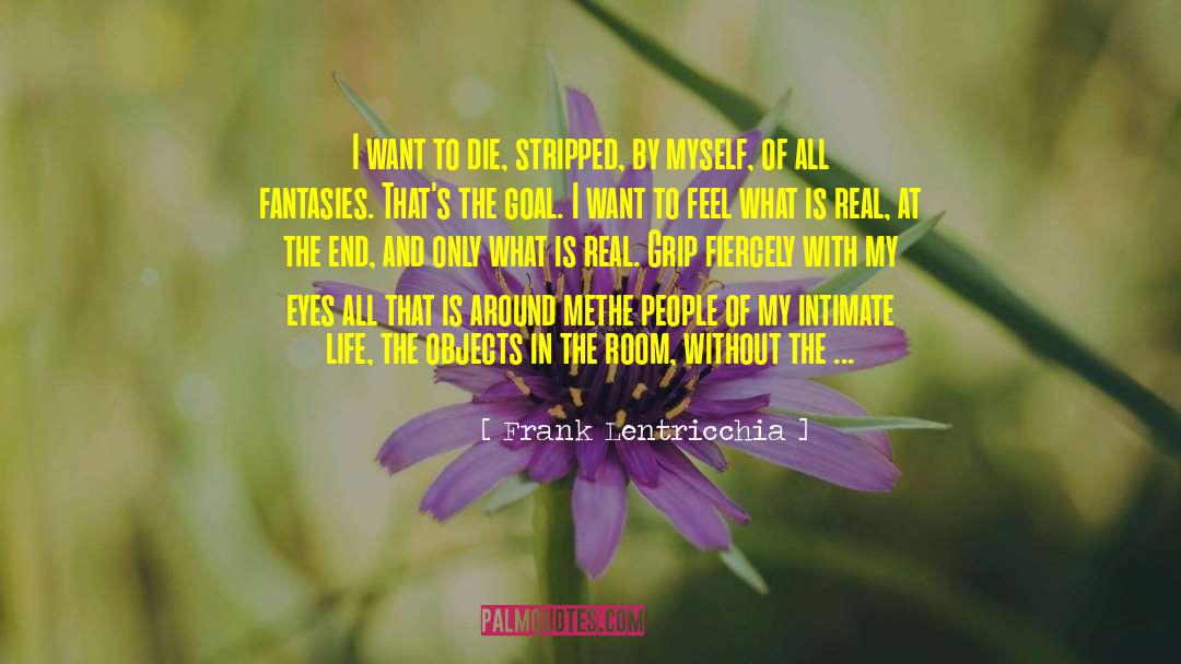 Frank Lentricchia Quotes: I want to die, stripped,