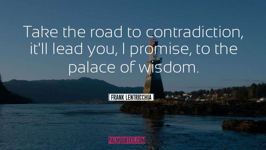 Frank Lentricchia Quotes: Take the road to contradiction,