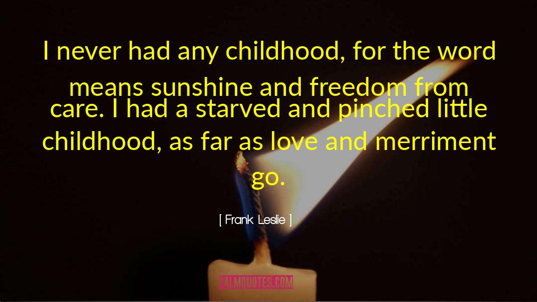 Frank Leslie Quotes: I never had any childhood,